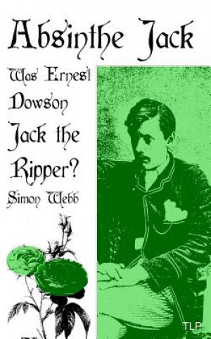 Absinthe Jack: Was Ernest Dowson Jack the Ripper?