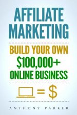 Affiliate Marketing: How To Make Money Online And Build Your Own $100,000+ Affiliate Marketing Online Business, Passive Income, Clickbank,
