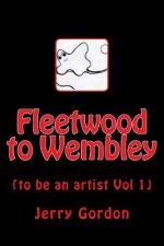 Fleetwood to Wembley: (to be an artist Vol 1)