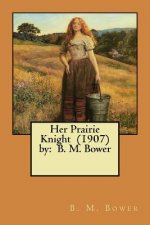 Her Prairie Knight (1907) by: B. M. Bower