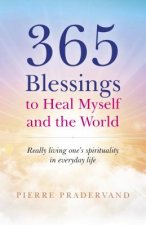 365 Blessings to Heal Myself and the World - Really Living One?s Spirituality in Everyday Life