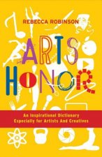 Arts Honor: An Inspirational Dictionary Especially for Artists and Creatives