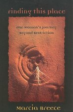Finding This Place: One Woman's Journey Beyond Restriction
