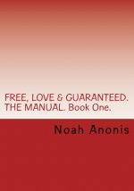 FREE, LOVE & GUARANTEED. THE MANUAL. Book One.: A potentially life changing book, explaining the power of influence, persuasion and the techniques on