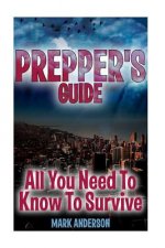 Prepper's Guide: All You Need To Know To Survive: (Prepping, Survival Guide)