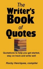 The Writer's Book of Quotes: Quotations to help you get started, stay on track and write well