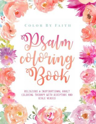 Psalm Coloring Book: Relaxing & Inspirational Christian Adult Coloring Therapy Featuring Psalms, Bible Verses and Scripture Quotes for Pray