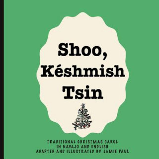 Shoo Keshmish Tsin: Traditional Christmas Carol in Navajo and English Adapted and Illustrated by Jamie Paul