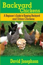 Backyard Chickens: A Beginner's Guide to Keeping Backyard and Urban Chickens
