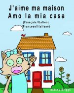 J'aime ma maison - Amo la mia casa: Édition bilingue - Français/Italien