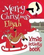 Merry Christmas Elijah - Xmas Activity Book: (Personalized Children's Activity Book)