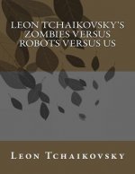 Leon Tchaikovsky's ZOMBIES VERSUS ROBOTS VERSUS US