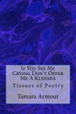 If You See Me Crying Don't Offer Me A Kleenex: Tissues of Poetry
