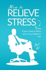 How to Relieve Stress: 5-Step Programs How to Relieve Stress and Lose weight for men