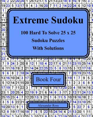 Extreme Sudoku Book Four: 100 Hard To Solve 25 x 25 Sudoku Puzzles With Solutions