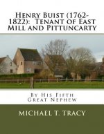Henry Buist (1762-1822): Tenant of East Mill and Pittuncarty: By His Fifth Great Nephew