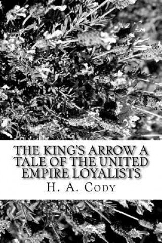 The King's Arrow A Tale of the United Empire Loyalists