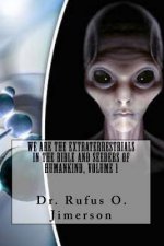 We Are the Extraterrestrials in the Bible and Seeders of Humankind, Volume 1