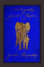 Autobiography of Jumbo's Keeper and Jumbo's Biography: The Life of 