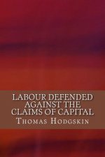 Labour Defended against the Claims of Capital