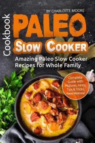 Paleo Slow Cooker Cookbook: Amazing Paleo Slow Cooker Recipes for Whole Family