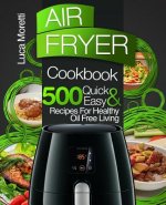 Air Fryer Cookbook: 500 Quick & Easy Recipes for Healthy Oil Free Living