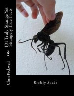 101 Truly Strange Yet Strangely True Facts: Reality Sucks