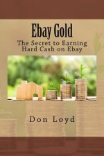 Ebay Gold: The Secret to Earning Hard Cash on Ebay