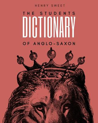 The Students Dictionary of Anglo-Saxon