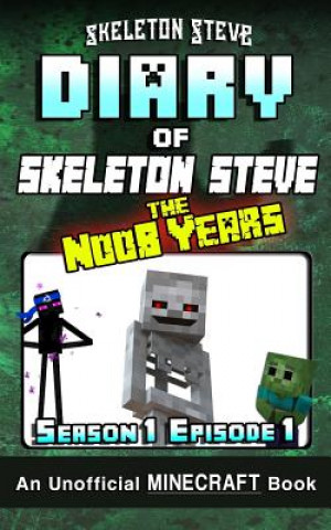 Diary of Minecraft Skeleton Steve the Noob Years - Season 1 Episode 1 (Book 1): Unofficial Minecraft Books for Kids, Teens, & Nerds - Adventure Fan Fi