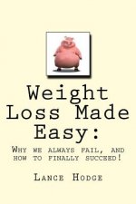 Weight Loss Made Easy: Why we always fail, and how to finally succeed!