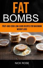 Fat Bombs: Prep-And-Cook Low-Carb Recipes For Maximum Weight Loss