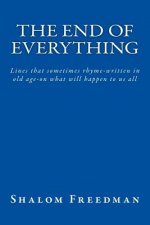 The End of Everything: Lines that sometimes rhyme-written in old age-on what will happen to us all