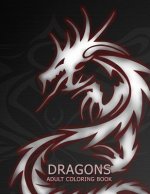 Dragons: Adult Coloring Book: Large, Stress Relieving, Relaxing Dragon Coloring Book for Adults, Grown Ups, Men & Women. 45 One
