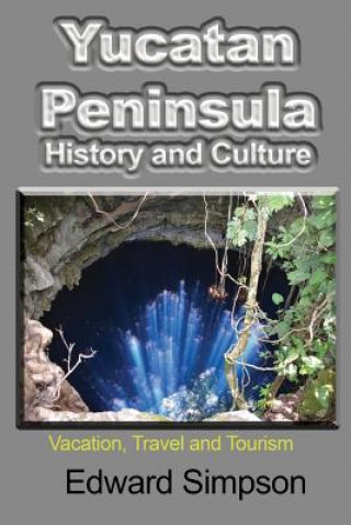 Yucatan Peninsula History and Culture: Vacation, Travel and Tourism