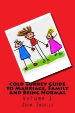 Cold Turkey Guide to Marriage, Family and Being Normal: Volume 1