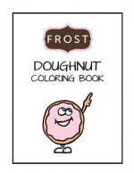 Frost Doughnut Coloring Book: Kids Coloring Book, Boys, Girls or anyone who loves doughnuts