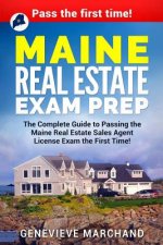 Maine Real Estate Exam Prep: The Complete Guide to Passing the Maine Real Estate Sales Agent License Exam the First Time!