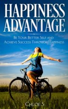 Happiness Advantage: Be Your Better Self and Achieve Success Through Happiness