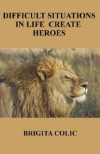 Difficult Situations In Life Create Heroes
