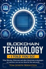 Blockchain Technology - I told you so: What Bitcoins, Ethereum and other blockchain technologies are and how you can use them for fun and profit