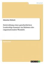 Entwicklung eines ganzheitlichen Leadership-Ansatzes im Rahmen des organisationalen Wandels