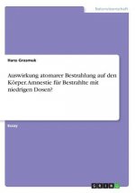 Auswirkung atomarer Bestrahlung auf den Körper. Amnestie für Bestrahlte mit niedrigen Dosen?
