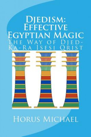 Djedism: Effective Egyptian Magic: The Way of Djed-Ka-Ra Isesi Qrist (Horus Michael)(Brožovaná)