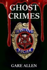 Ghost Crimes: Based on Actual Paranormal Cases