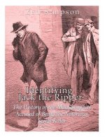 Identifying Jack the Ripper: The History of the Main Suspects Accused of Being the Notorious Serial Killer