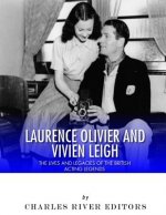 Laurence Olivier and Vivien Leigh: The Lives and Legacies of the British Acting Legends