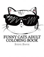 Funny Cats Adult Coloring Book: Stress Relieving Funny and Adorable Cats Coloring Book for Adults and Children