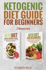 Ketogenic Diet Guide For Beginners: 2 Manuscripts - Keto Diet, Keto Diet For Beginners