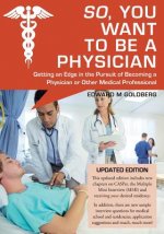 So, You Want to Be a Physician: Getting an Edge in the Pursuit of Becoming a Physician or Other Medical Professional